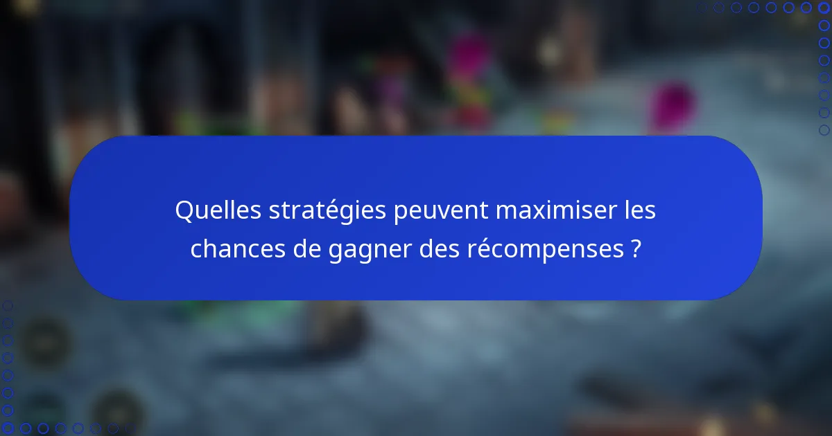 Quelles stratégies peuvent maximiser les chances de gagner des récompenses ?