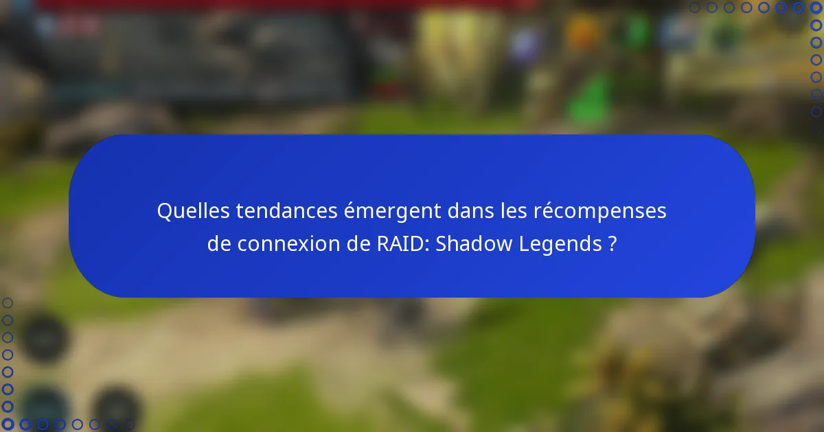 Quelles tendances émergent dans les récompenses de connexion de RAID: Shadow Legends ?