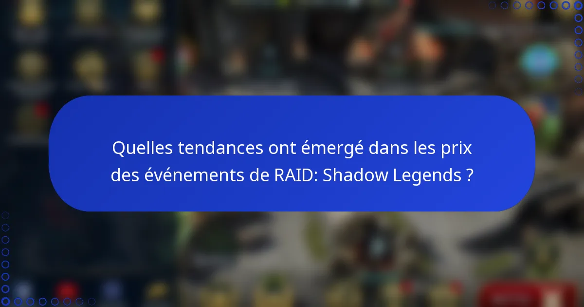 Quelles tendances ont émergé dans les prix des événements de RAID: Shadow Legends ?