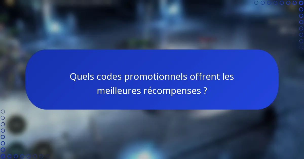 Quels codes promotionnels offrent les meilleures récompenses ?