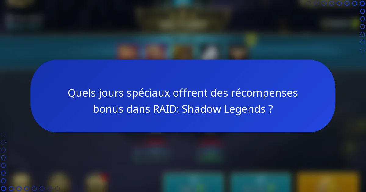Quels jours spéciaux offrent des récompenses bonus dans RAID: Shadow Legends ?